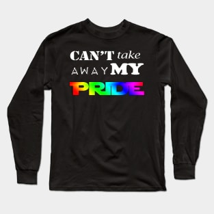 LGBT Gay Pride - Can't Take Away My PRIDE Long Sleeve T-Shirt